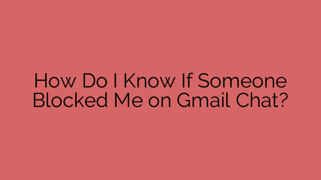 How Do I Know If Someone Blocked Me on Gmail Chat?