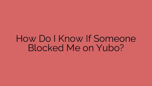 How Do I Know If Someone Blocked Me on Yubo?