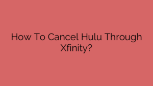 How To Cancel Hulu Through Xfinity?