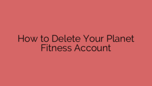 How to Delete Your Planet Fitness Account