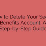 How to Delete Your Secret Benefits Account: A Step-by-Step Guide