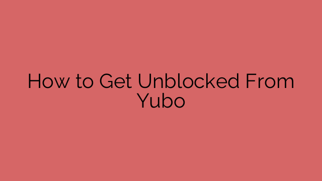 How to Get Unblocked From Yubo