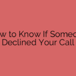 How to Know If Someone Declined Your Call