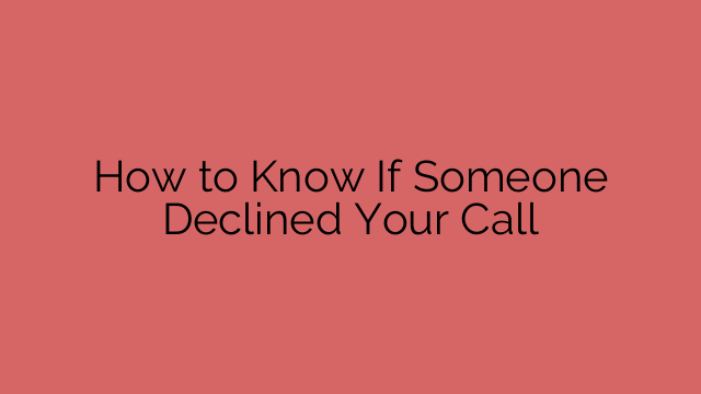 How to Know If Someone Declined Your Call