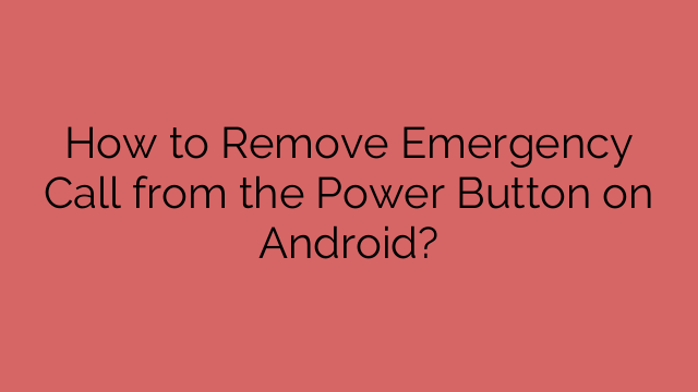 How to Remove Emergency Call from the Power Button on Android?