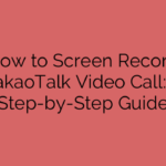 How to Screen Record KakaoTalk Video Call: A Step-by-Step Guide