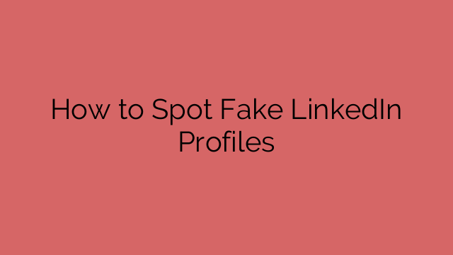 How to Spot Fake LinkedIn Profiles