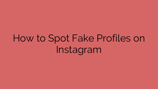 How to Spot Fake Profiles on Instagram