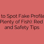 How to Spot Fake Profiles on POF (Plenty of Fish): Red Flags and Safety Tips