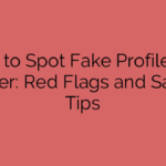 How to Spot Fake Profiles on Tinder: Red Flags and Safety Tips