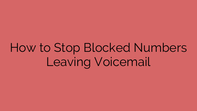 How to Stop Blocked Numbers Leaving Voicemail