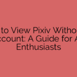 How to View Pixiv Without an Account: A Guide for Art Enthusiasts