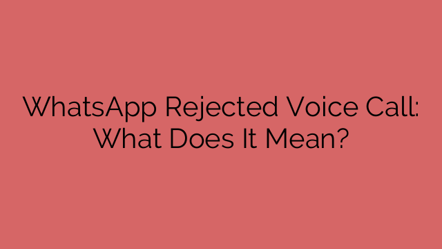 WhatsApp Rejected Voice Call: What Does It Mean?