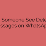 Can Someone See Deleted Messages on WhatsApp?