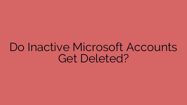 Do Inactive Microsoft Accounts Get Deleted?