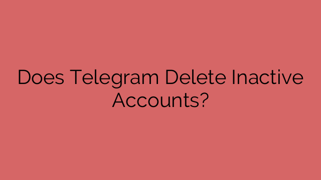 Does Telegram Delete Inactive Accounts?