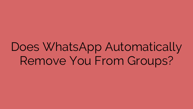 Does WhatsApp Automatically Remove You From Groups?