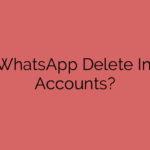 Does WhatsApp Delete Inactive Accounts?