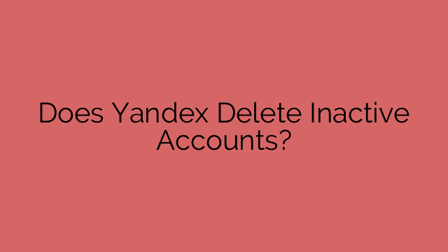 Does Yandex Delete Inactive Accounts?