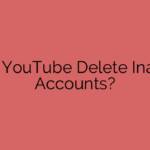 Does YouTube Delete Inactive Accounts?