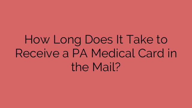 How Long Does It Take to Receive a PA Medical Card in the Mail?