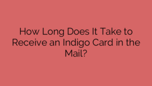 How Long Does It Take to Receive an Indigo Card in the Mail?