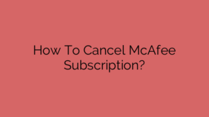 How To Cancel McAfee Subscription?