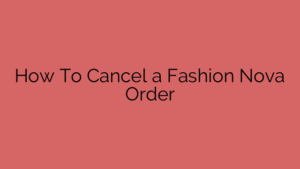 How To Cancel a Fashion Nova Order