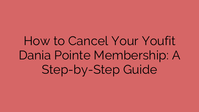 How to Cancel Your Youfit Dania Pointe Membership: A Step-by-Step Guide