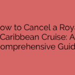 How to Cancel a Royal Caribbean Cruise: A Comprehensive Guide