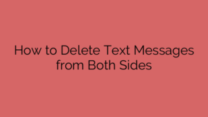 How to Delete Text Messages from Both Sides