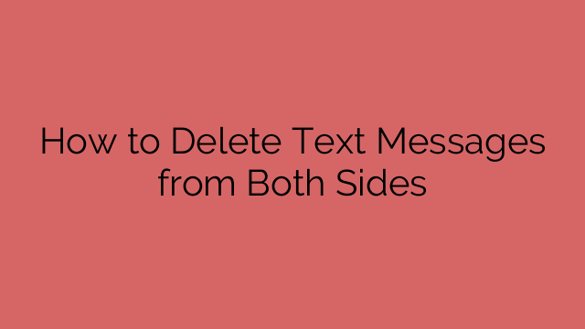 How to Delete Text Messages from Both Sides
