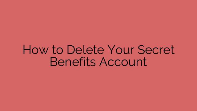 How to Delete Your Secret Benefits Account