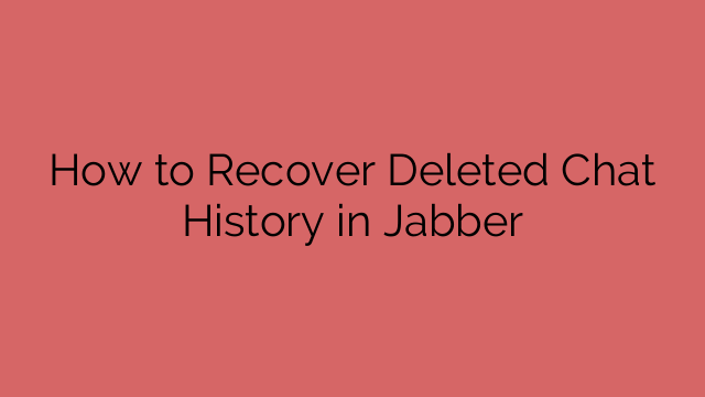 How to Recover Deleted Chat History in Jabber