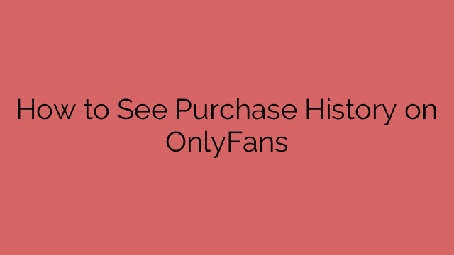 How to See Purchase History on OnlyFans