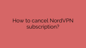 How to cancel NordVPN subscription?