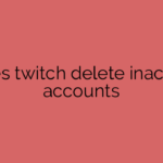 does twitch delete inactive accounts