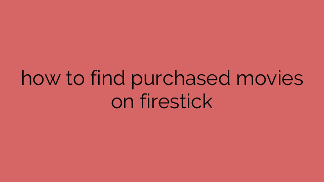 how to find purchased movies on firestick