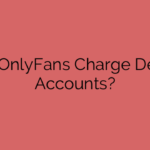 Does OnlyFans Charge Deleted Accounts?