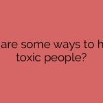 What are some ways to handle toxic people?